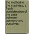 The Method In The Madness, A Fresh Consideration Of The Case Between Germany And Ourselves