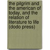 The Pilgrim And The American Of Today, And The Relation Of Literature To Life (Dodo Press) by Charles Dudley Warner