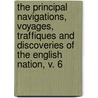 The Principal Navigations, Voyages, Traffiques And Discoveries Of The English Nation, V. 6 by Richard Hakluyt