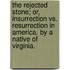 The Rejected Stone; Or, Insurrection Vs. Resurrection In America. By A Native Of Virginia.