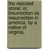 The Rejected Stone; Or, Insurrection Vs. Resurrection In America. By A Native Of Virginia.
