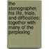 The Stenographer, His Life, Trials, And Difficulties; Together With Many Of The Perplexing