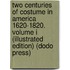 Two Centuries of Costume in America 1620-1820. Volume I (Illustrated Edition) (Dodo Press)