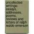 Uncollected Writings: Essays, Addresses, Poems, Reviews And Letters Of Ralph Waldo Emerson