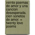 Veinte Poemas de Amor y Una Cancion Desesperada. Cien Sonetos de Amor. = Twenty Love Poems