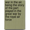War In The Air. Being The Story Of The Part Played In The Great War By The Royal Air Force by H. A. Jones