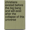 Christians Existed Before The Big Bang And Will Exist After The Collapse Of This Universe door Stanley O. Lotegeluaki