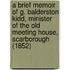 A Brief Memoir Of G. Balderston Kidd, Minister Of The Old Meeting House, Scarborough (1852)