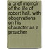 A Brief Memoir of the Life of Robert Hall, with Observations on His Character as a Preacher