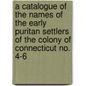 A Catalogue Of The Names Of The Early Puritan Settlers Of The Colony Of Connecticut No. 4-6 by Royal Ralph Hinman