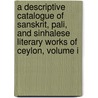 A Descriptive Catalogue Of Sanskrit, Pali, And Sinhalese Literary Works Of Ceylon, Volume I door James D'Alwis