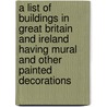 A List of Buildings in Great Britain and Ireland Having Mural and Other Painted Decorations by Unknown