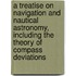 A Treatise On Navigation And Nautical Astronomy, Including The Theory Of Compass Deviations