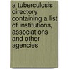 A Tuberculosis Directory Containing A List Of Institutions, Associations And Other Agencies door National Tuberculosis Association