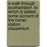 A Walk Through Southampton. To Which Is Added, Some Account Of The Roman Station Clausentum door Henry Charles Englefield