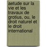 Aetude Sur La Vie Et Les Travaux De Grotius, Ou, Le Droit Naturel Et Le Droit International by Aldrick Isidore F. Caumont