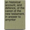 An Historical Account, And Defence, Of The Canon Of The New Testament. In Answer To Amyntor door Stephen Nye