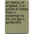 An History Of England, In A Series Of Letters From A Nobleman To His Son [By O. Goldsmith].