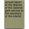 Annual Report Of The Director Of The National Park Service To The Secretary Of The Interior by Unknown