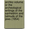 Archko Volume Or The Archeological Writings Of The Sanhedrim And Talmuds Of The Jews (1954) door William Dennes Mahan