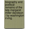 Biography And Poetical Remains Of The Late Margaret Miller Davidson / By Washington Irving. by Margaret Miller Davidson