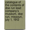 Catalogue Of The Contents Of Doe Run Lead Company's Museum, Doe Run, Missouri, July 1, 1912 door Mo.) Mo Do Run Lead Company (Doe Run