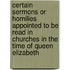 Certain Sermons Or Homilies Appointed To Be Read In Churches In The Time Of Queen Elizabeth