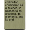 Civilizaiton Considered As A Science, In Relation To Its Essence, Its Elements, And Its End door George Harris