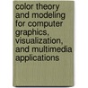 Color Theory And Modeling For Computer Graphics, Visualization, And Multimedia Applications door Haim Levkowitz
