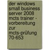 Der Windows Small Business Server 2008 Mcts Trainer - Vorbereitung Zur Mcts-prüfung 70-653 by Nicole Laue