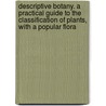 Descriptive Botany. A Practical Guide To The Classification Of Plants, With A Popular Flora by Youmans Eliza Ann