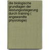 Die biologische Grundlagen der Leistungssteigerung durch Training ( angewandte Physiologie) by Josef Nöcker