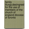 Family Liturgy;Desingned For The Use Of Members Of The Church Of England Diocese Of Toronto door Cobourg
