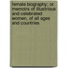Female Biography; Or Memoirs Of Illustrious And Celebrated Women, Of All Ages And Countries door Mary Hays