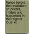 France Before The Revolution; Or, Priests, Infidels And Huguenots In The Reign Of Louis Xv.