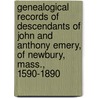 Genealogical Records Of Descendants Of John And Anthony Emery, Of Newbury, Mass., 1590-1890 door Rufus Emery