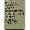 Governor William Tryon and His Administration, in the Province of North Carolina, 1765-1771 by Marshall De Lancey Haywood