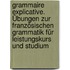 Grammaire explicative. Übungen zur französischen Grammatik für Leistungskurs und Studium