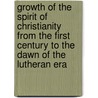 Growth Of The Spirit Of Christianity From The First Century To The Dawn Of The Lutheran Era door George Matheson
