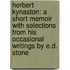 Herbert Kynaston: A Short Memoir With Selections From His Occasional Writings By E.D. Stone