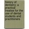 History Of Dentistry; A Practical Treatise For The Use Of Dental Students And Practitioners door Onbekend