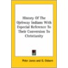 History of the Ojebway Indians with a Special Reference to Their Conversion to Christianity by Peter Jones