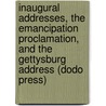 Inaugural Addresses, The Emancipation Proclamation, And The Gettysburg Address (Dodo Press) door Abraham Lincoln