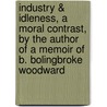 Industry & Idleness, A Moral Contrast, By The Author Of A Memoir Of B. Bolingbroke Woodward door Frederick Bolingbroke Ribbans