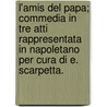 L'Amis Del Papa; Commedia In Tre Atti Rappresentata In Napoletano Per Cura Di E. Scarpetta. door Edoardo Scarpetta