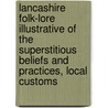 Lancashire Folk-Lore Illustrative Of The Superstitious Beliefs And Practices, Local Customs door T.T. Wilkinson