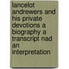Lancelot Andrewers And His Private Devotions A Biography A Transcript Nad An Interpretation door Alexander Whyte