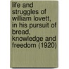 Life and Struggles of William Lovett, in His Pursuit of Bread, Knowledge and Freedom (1920) by William Lovett