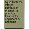 Liquid Fuels For Internal Combustion Engines; A Practical Treatise For Engineers & Chemists door Harold Moore