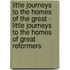 Little Journeys To The Homes Of The Great - Little Journeys To The Homes Of Great Reformers